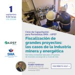 Ciclo AIPEF-SMA: Fiscalización ambiental de grandes proyectos mineros y energéticos
